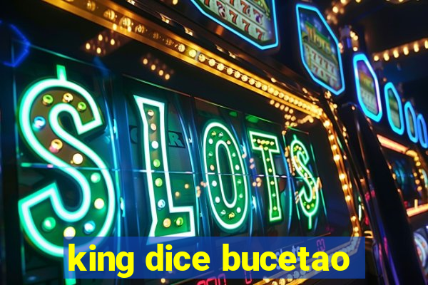 king dice bucetao
